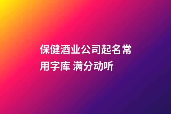 保健酒业公司起名常用字库 满分动听-第1张-公司起名-玄机派